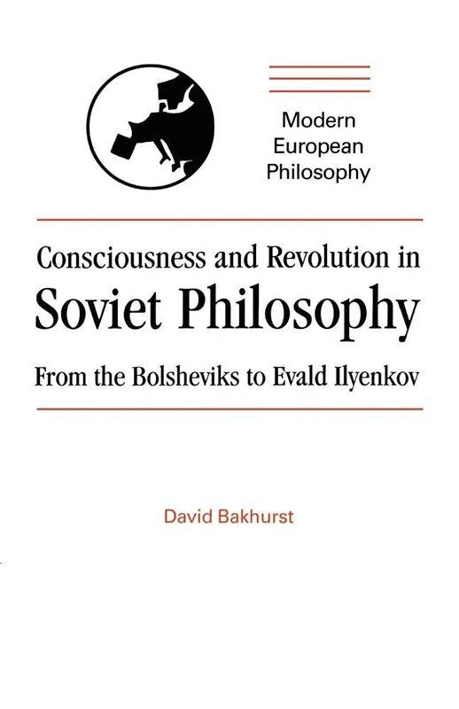 Consciousness and Revol Soviet Phil: From the Bolsheviks to Evald Ilyenkov (Modern European Philosophy)