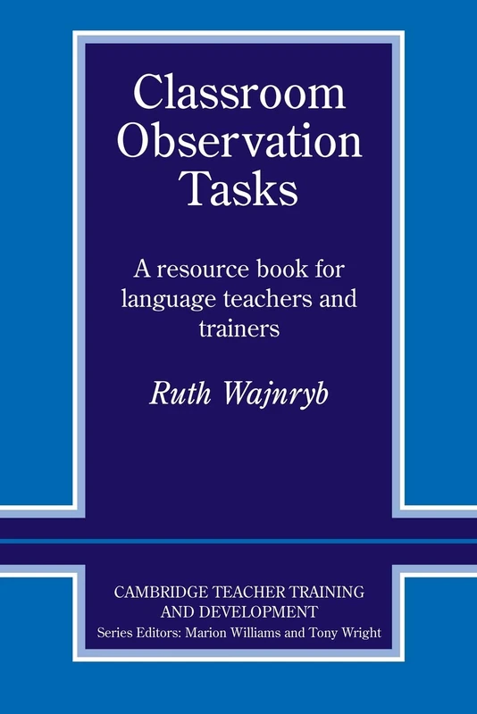 Classroom Observation Tasks: A Resource Book for Language Teachers and Trainers (Cambridge Teacher Training and Development)