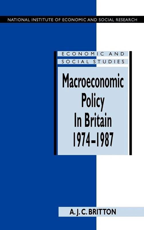 Macroeconomic Policy in Britain 1974–1987: 36 (National Institute of Economic and Social Research Economic and Social Studies, Series Number 36)