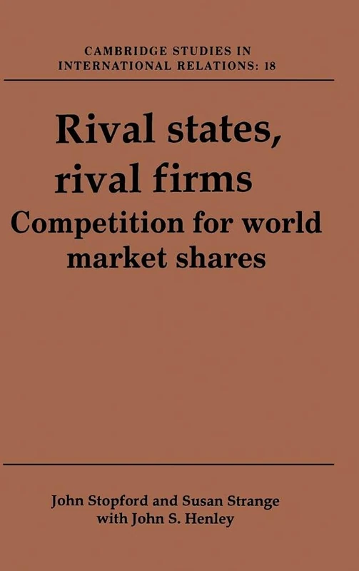 Rival States, Rival Firms: Competition for World Market Shares: 18 (Cambridge Studies in International Relations, Series Number 18)