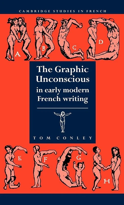 The Graphic Unconscious in Early Modern French Writing: 37 (Cambridge Studies in French, Series Number 37)