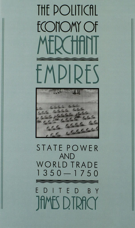 The Political Economy of Merchant Empires: State Power and World Trade, 1350–1750 (Studies in Comparative Early Modern History)