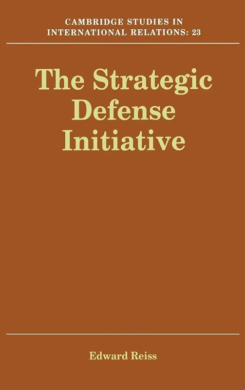 The Strategic Defense Initiative: The Development of an Armaments Programme: 23 (Cambridge Studies in International Relations, Series Number 23)