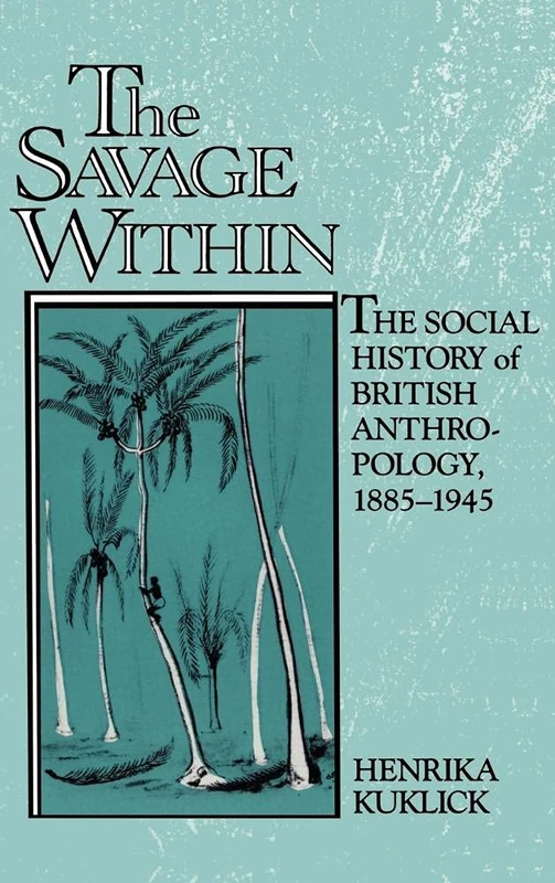 The Savage Within: The Social History of British Anthropology, 1885–1945