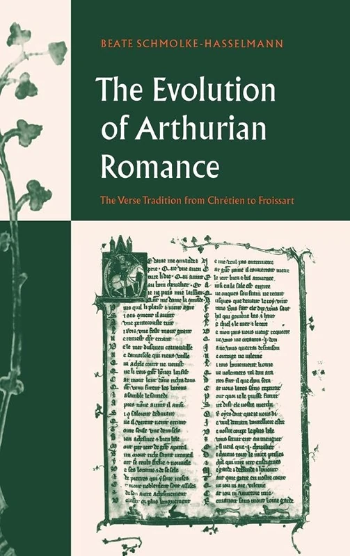 The Evolution of Arthurian Romance: The Verse Tradition from Chrétien to Froissart: 35 (Cambridge Studies in Medieval Literature, Series Number 35)
