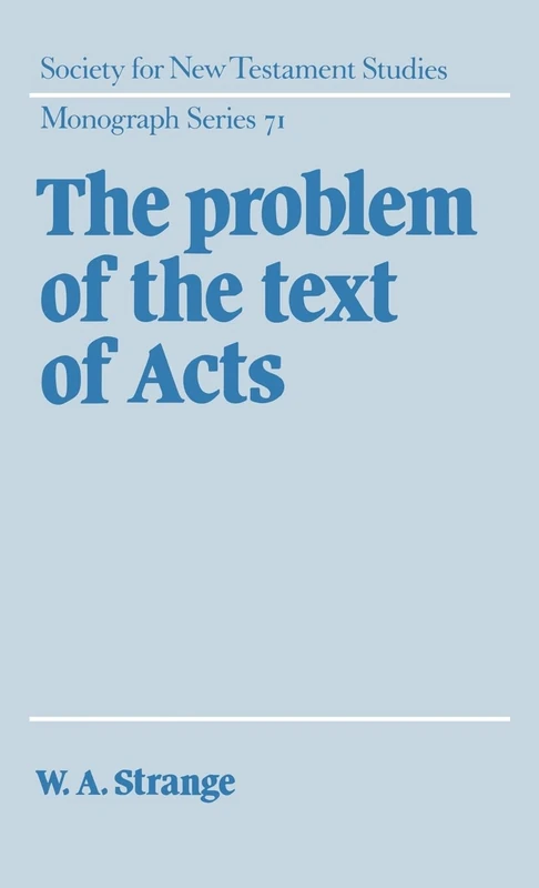 The Problem of the Text of Acts: 71 (Society for New Testament Studies Monograph Series, Series Number 71)