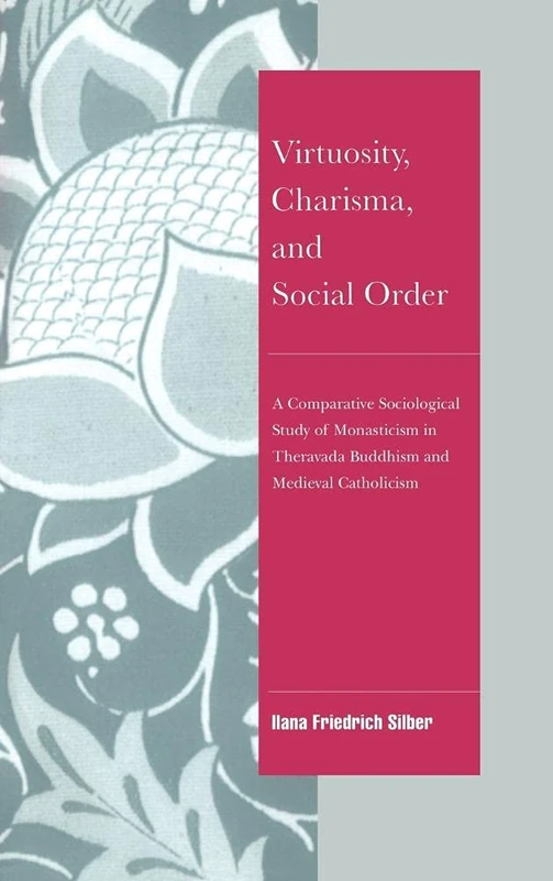 Virtuosity, Charisma and Social Order: A Comparative Sociological Study of Monasticism in Theravada Buddhism and Medieval Catholicism (Cambridge Cultural Social Studies)