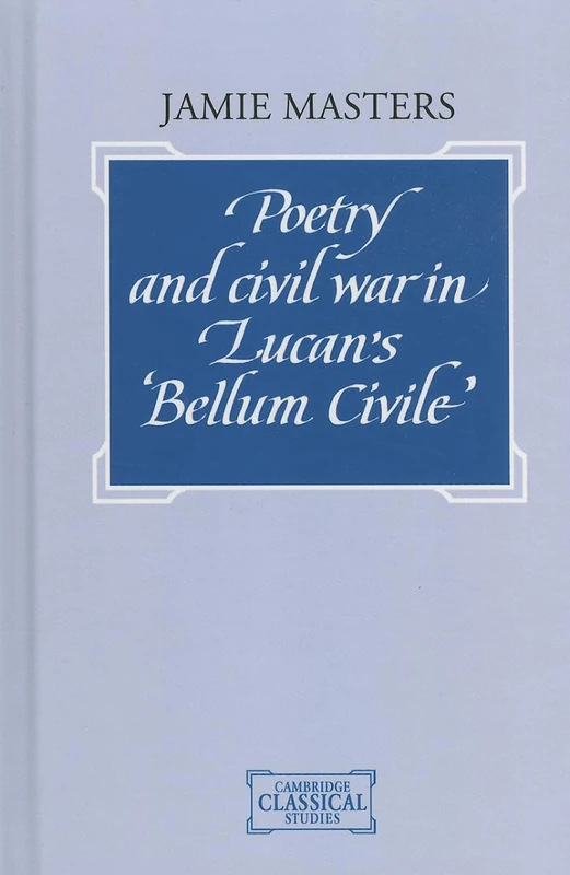 Poetry and Civil War in Lucan's Bellum Civile (Cambridge Classical Studies)