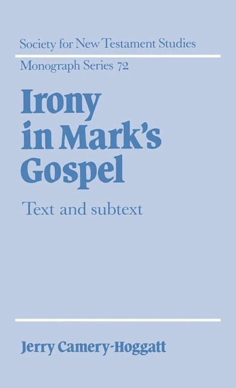 Irony in Mark's Gospel: Text and Subtext: 72 (Society for New Testament Studies Monograph Series, Series Number 72)