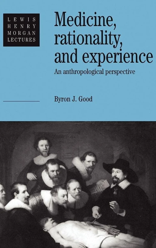 Medicine, Rationality and Experience: An Anthropological Perspective: 1990 (Lewis Henry Morgan Lectures)