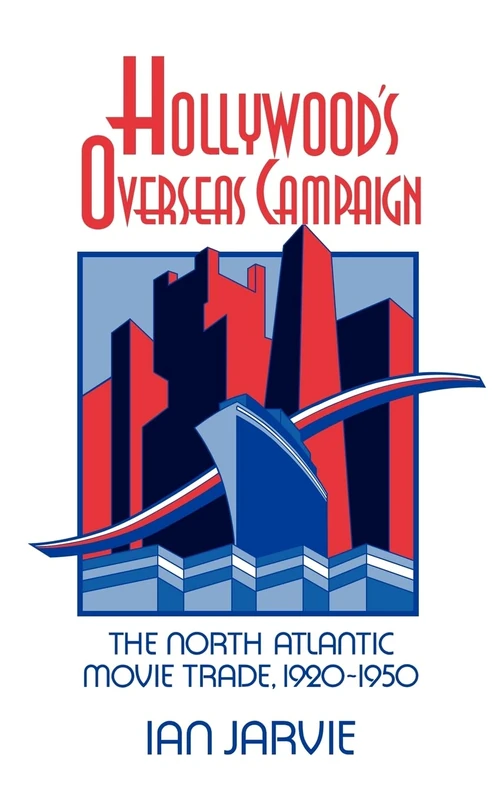 Hollywood's Overseas Campaign: The North Atlantic Movie Trade, 19201950: The North Atlantic Movie Trade, 1920-1950 (Cambridge Studies in the History of Mass Communication)