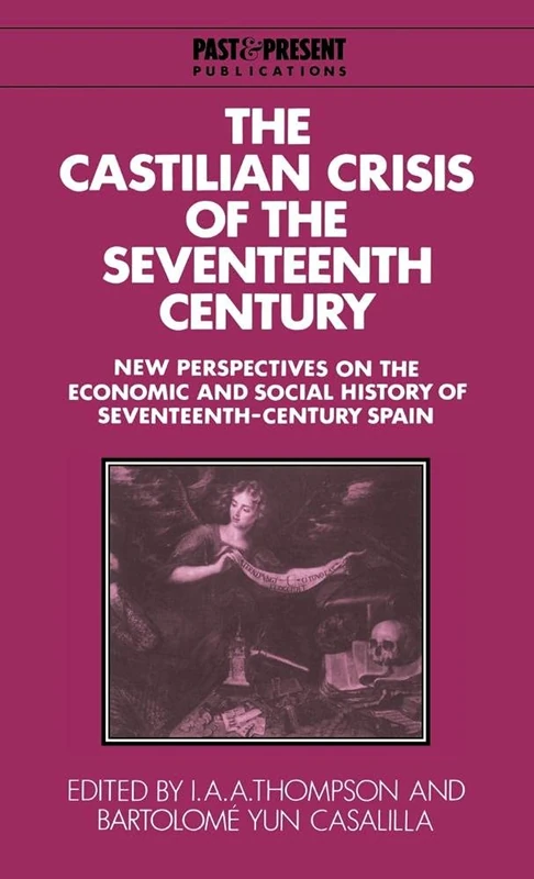 The Castilian Crisis of the Seventeenth Century: New Perspectives on the Economic and Social History of Seventeenth-Century Spain (Past and Present Publications)