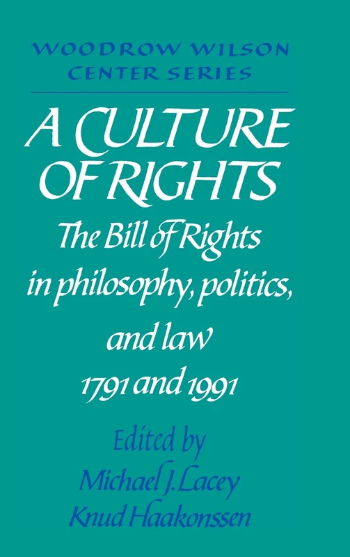 A Culture of Rights: The Bill of Rights in Philosophy, Politics and Law 1791 and 1991 (Woodrow Wilson Center Press)