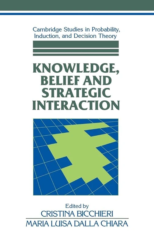Knowledge, Belief, and Strategic Interaction (Cambridge Studies in Probability, Induction and Decision Theory)