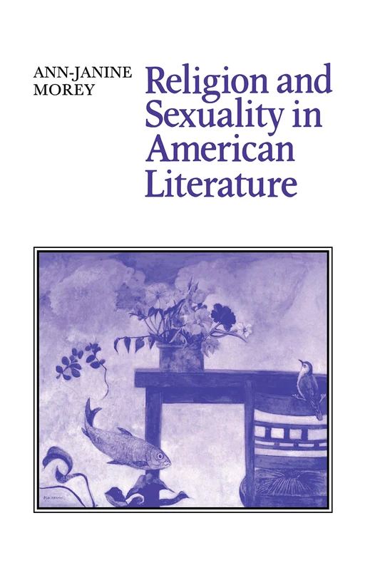 Religion and Sexuality in American Literature (Cambridge Studies in American Literature & Culture): 57 (Cambridge Studies in American Literature and Culture, Series Number 57)