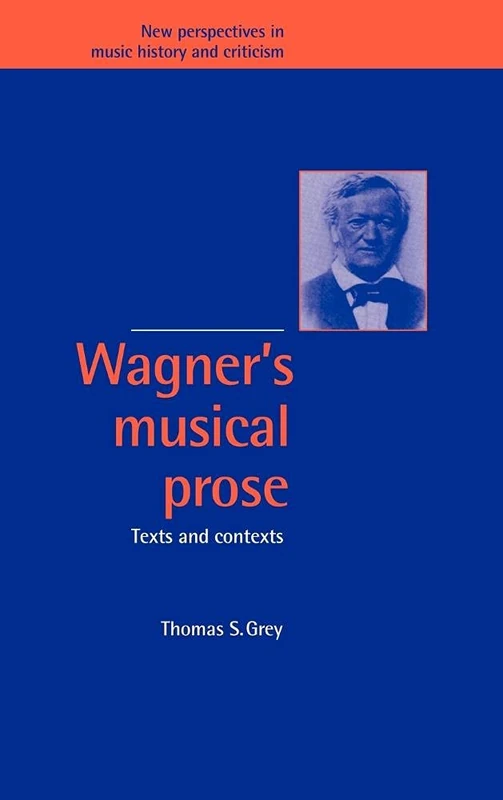 Wagner's Musical Prose: Texts and Contexts: 3 (New Perspectives in Music History and Criticism, Series Number 3)