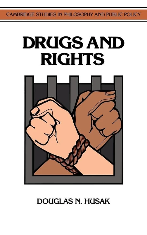 Drugs and Rights (Cambridge Studies in Philosophy & Public Policy)