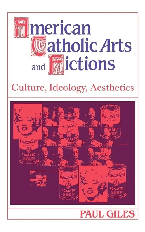 American Catholic Arts and Fictions: Culture, Ideology, Aesthetics: 58 (Cambridge Studies in American Literature and Culture, Series Number 58)
