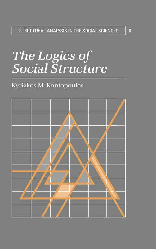 The Logics of Social Structure: 6 (Structural Analysis in the Social Sciences, Series Number 6)