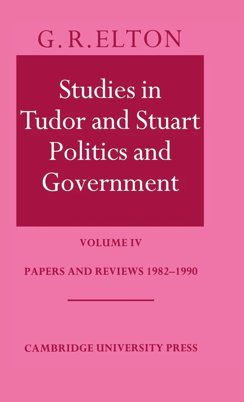 Studies in Tudor and Stuart Politics and Government: Volume 4, Papers and Reviews 1982–1990: 004 (Cambridge Studies in Early Modern)