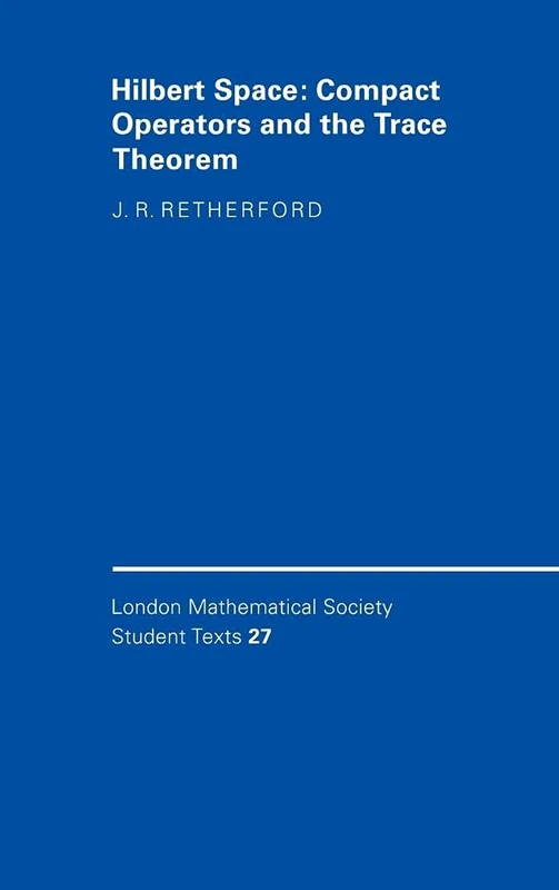 Hilbert Space: Compact Operators and the Trace Theorem: 27 (London Mathematical Society Student Texts, Series Number 27)