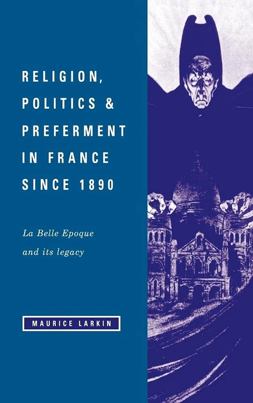 Religion, Politics and Preferment in France since 1890: La Belle Epoque and its Legacy (The Wiles Lectures)