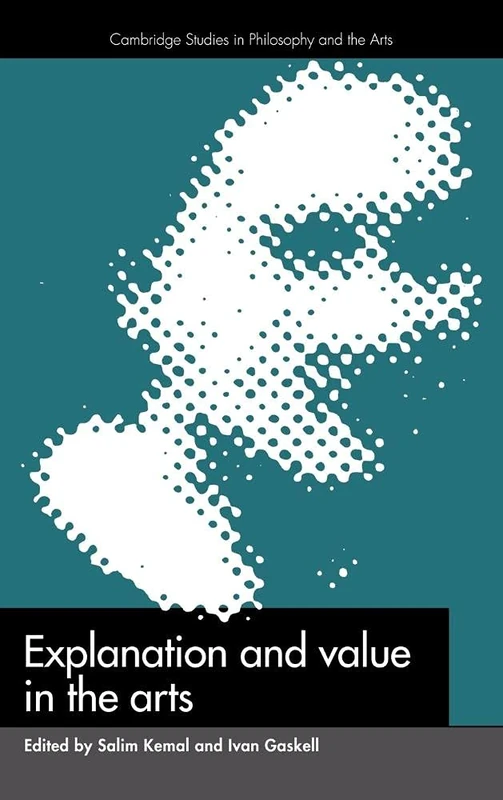 Explanation and Value in the Arts (Cambridge Studies in Philosophy & the Arts)