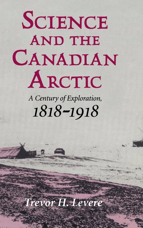 Science and the Canadian Arctic: A Century of Exploration, 1818–1918