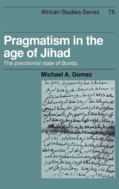 Pragmatism in the Age of Jihad: The Precolonial State of Bundu: 75 (African Studies, Series Number 75)