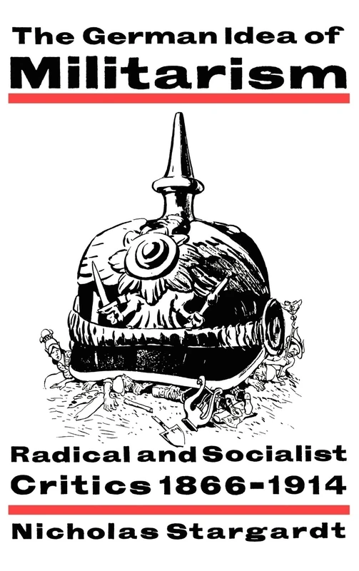 The German Idea of Militarism: Radical and Socialist Critics 1866–1914