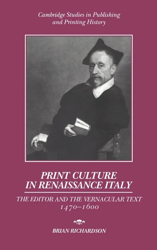 Print Culture in Renaissance Italy: The Editor and the Vernacular Text, 1470–1600 (Cambridge Studies in Publishing and Printing History)