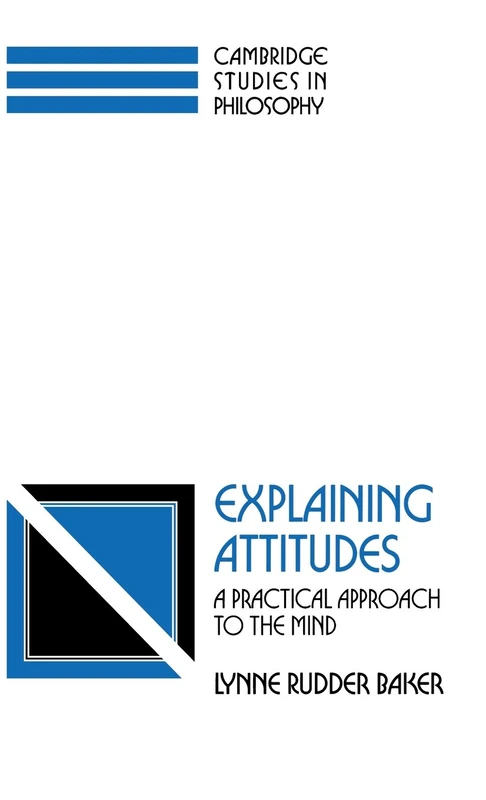 Explaining Attitudes: A Practical Approach to the Mind (Cambridge Studies in Philosophy)