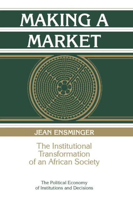Making a Market: The Institutional Transformation of an African Society (Political Economy of Institutions and Decisions)