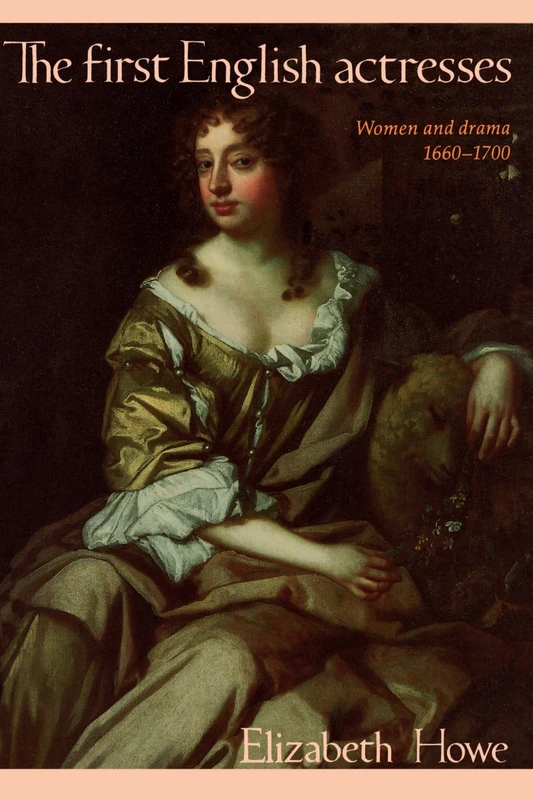 The First English Actresses: Women and Drama, 1660-1700