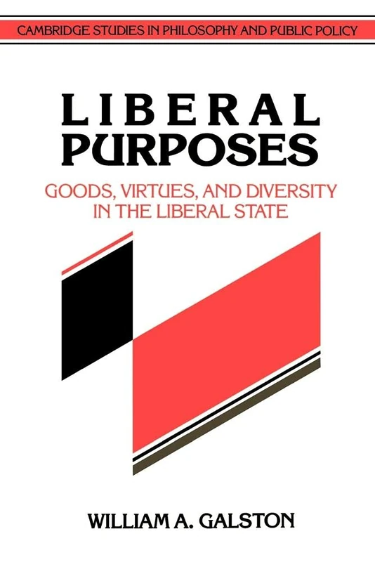 Liberal Purposes: Goods, Virtues, and Diversity in the Liberal State (Cambridge Studies in Philosophy and Public Policy)
