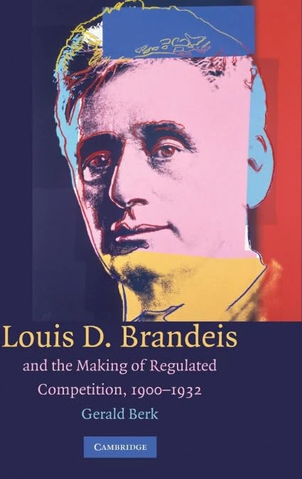 Louis D. Brandeis and the Making of Regulated Competition, 1900–1932 - Image 1