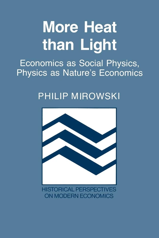 More Heat than Light: Economics as Social Physics, Physics as Nature's Economics (Historical Perspectives on Modern Economics)