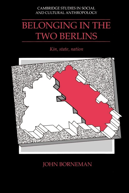 Belonging in the Two Berlins: Kin, State, Nation: 86 (Cambridge Studies in Social and Cultural Anthropology, Series Number 86)