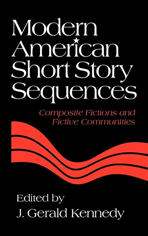 Modern American Short Story Sequences: Composite Fictions and Fictive Communities