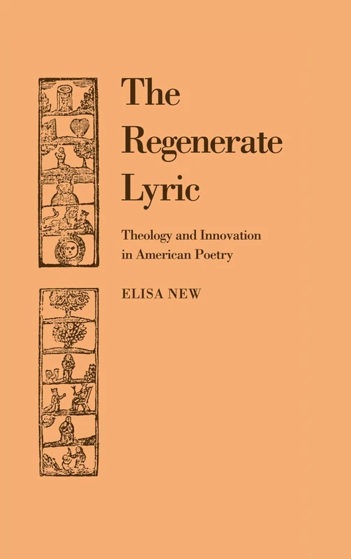 The Regenerate Lyric: Theology and Innovation in American Poetry: 64 (Cambridge Studies in American Literature and Culture, Series Number 64)