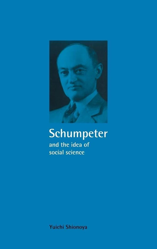 Schumpeter and the Idea of Social Science: A Metatheoretical Study (Historical Perspectives on Modern Economics)