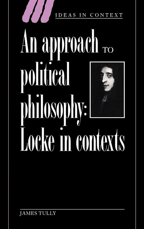 An Approach to Political Philosophy: Locke in Contexts: 25 (Ideas in Context, Series Number 25)