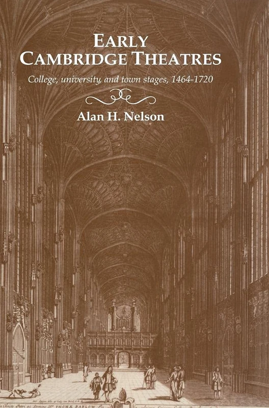 Early Cambridge Theatres: College, University and Town Stages, 1464–1720