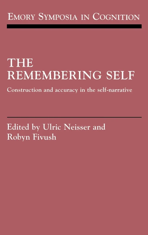The Remembering Self: Construction and Accuracy in the Self-Narrative: 6 (Emory Symposia in Cognition, Series Number 6)