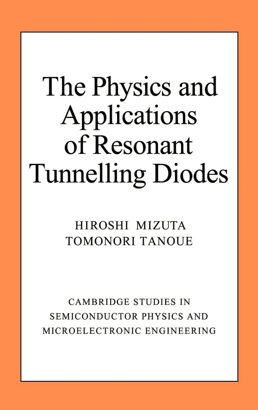The Physics and Applications of Resonant Tunnelling Diodes: 2 (Cambridge Studies in Semiconductor Physics and Microelectronic Engineering, Series Number 2)