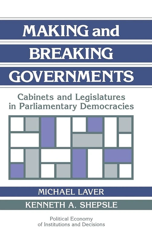 Making and Breaking Governments: Cabinets and Legislatures in Parliamentary Democracies (Political Economy of Institutions and Decisions) - Image 1
