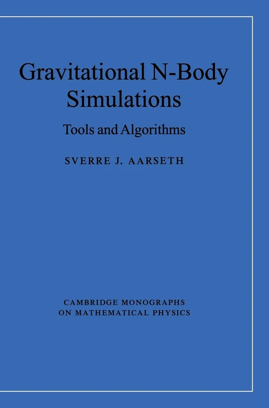 Gravitational N-Body Simulations: Tools and Algorithms (Cambridge Monographs on Mathematical Physics)