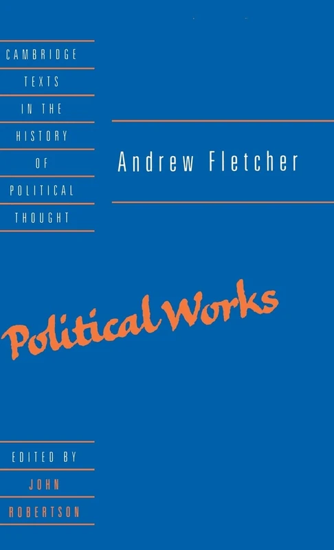Andrew Fletcher: Political Works (Cambridge Texts in the History of Political Thought)