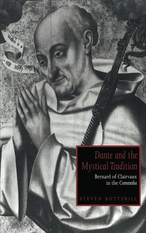 Dante and the Mystical Tradition: Bernard of Clairvaux in the Commedia: 22 (Cambridge Studies in Medieval Literature, Series Number 22)