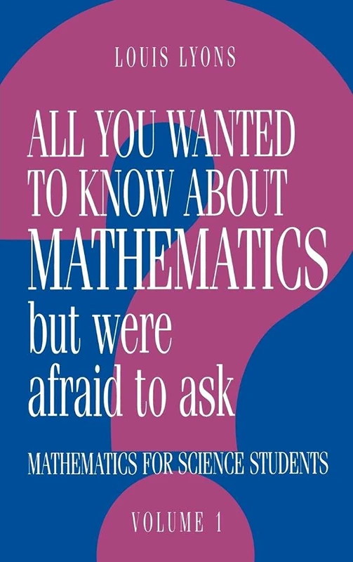 All You Wanted to Know about Mathematics but Were Afraid to Ask: Volume 1: Mathematics Applied to Science
